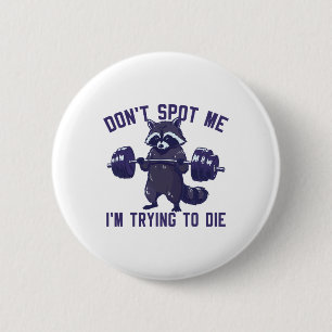 Don't Spot Me I'm Trying To Die Bodybuilding Lifti 2 Inch Round Button