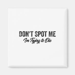 Don't Spot Me I'm Trying To Die Bodybuilding Lifti Magnet