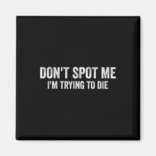 Don't Spot Me I'm Trying To Die Bodybuilding Lifti Magnet