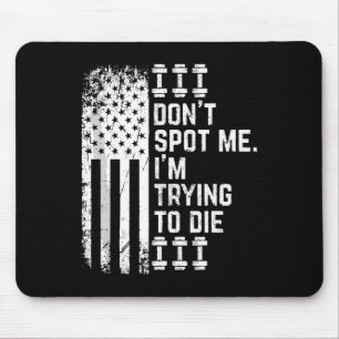 Don't Spot Me I'm Trying To Die Bodybuilding Lifti Mouse Pad