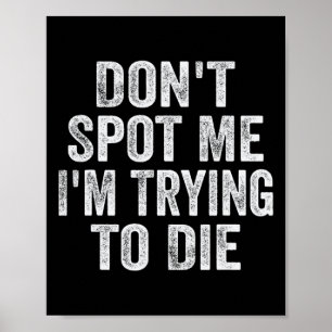 Don't Spot Me I'm Trying To Die Bodybuilding Lifti Poster