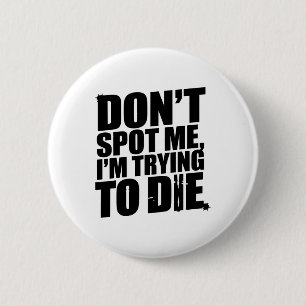 Don't Spot Me I'm Trying To Die Bodybuilding Worko 2 Inch Round Button