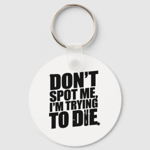 Don't Spot Me I'm Trying To Die Bodybuilding Worko Keychain