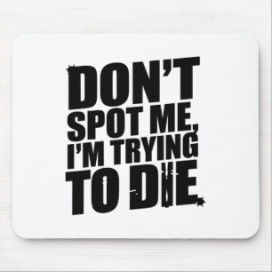 Don't Spot Me I'm Trying To Die Bodybuilding Worko Mouse Pad