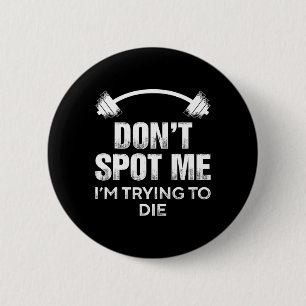 Don't Spot Me I'm Trying To Die - Funny Bodybuildi 2 Inch Round Button