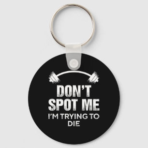 Don't Spot Me I'm Trying To Die - Funny Bodybuildi Keychain