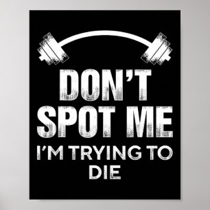 Don't Spot Me I'm Trying To Die - Funny Bodybuildi Poster