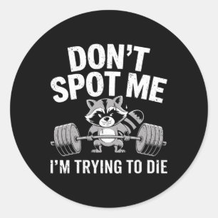 Don't Spot Me I'm Trying To Die Funny Weightliftin Classic Round Sticker