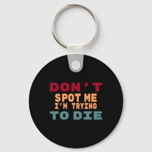 Don't Spot Me I'm Trying To Die Gym Meme Funny Wor Keychain