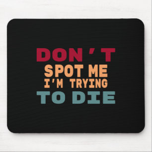 Don't Spot Me I'm Trying To Die Gym Meme Funny Wor Mouse Pad