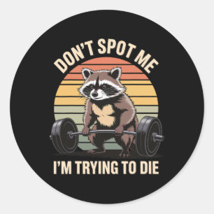 Don't Spot Me I'm Trying To Die Gym Workout 4  Classic Round Sticker