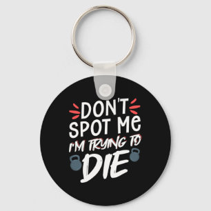 Don't Spot Me I'm Trying To Die Gym Workout 5  Keychain