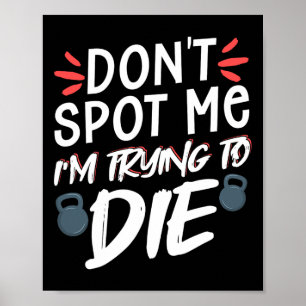Don't Spot Me I'm Trying To Die Gym Workout 5  Poster