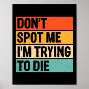Don't Spot Me I'm Trying To Die Gym Workout 6 Poster