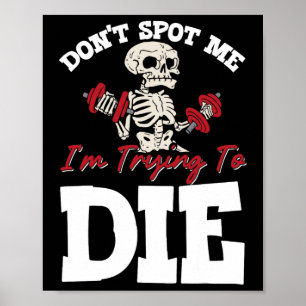 Don't Spot Me I'm Trying To Die Gym Workout  Poster