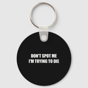 Don't Spot Me I'm Trying To Die Keychain
