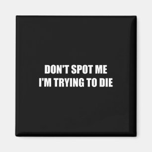 Don't Spot Me I'm Trying To Die Magnet