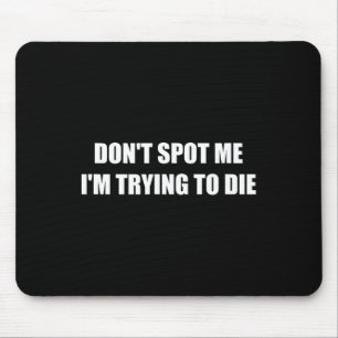 Don't Spot Me I'm Trying To Die  Mouse Pad
