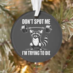 Dont Spot Me Im Trying to Die Ornament