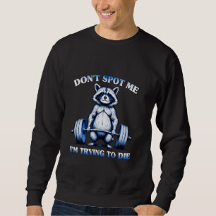 Don't Spot Me, I'm Trying to Die u2013 Funny Racco Sweatshirt