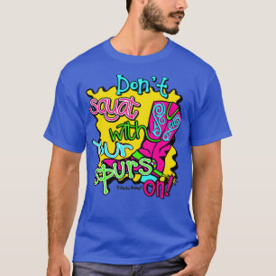 Dont Squat With Your Spurs On T-Shirt