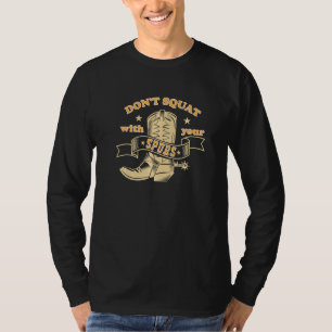Dont Squat With Your Spurs Saying Rodeo T-Shirt
