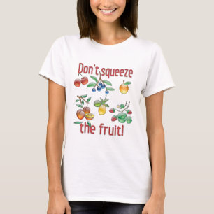 Don't Squeeze The Fruit! T-Shirt