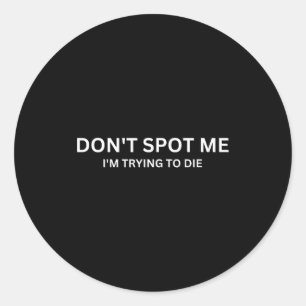 Don't St Me, I'm Trying To Die Bodybuilding Liftin Classic Round Sticker