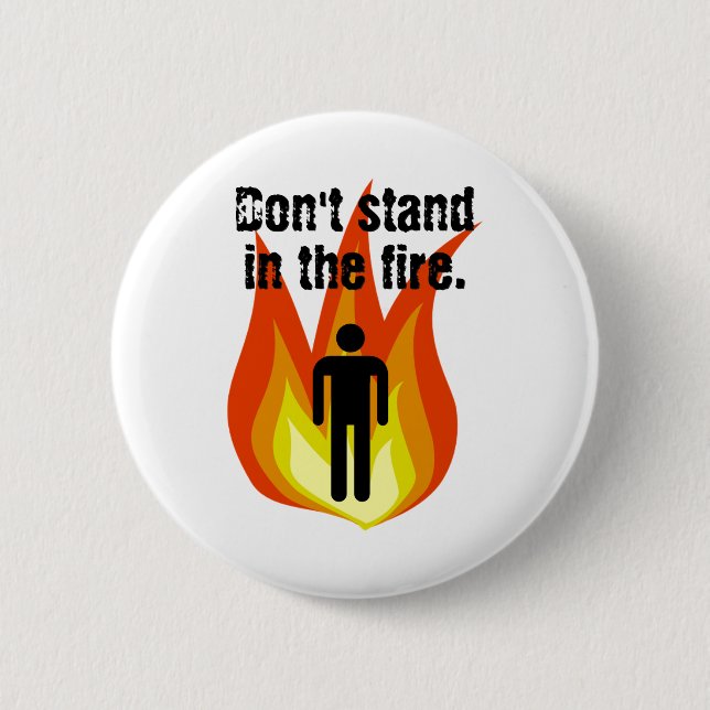 Don't Stand in the Fire. 2 Inch Round Button (Front)