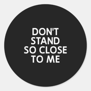 Don't Stand So Close To Me, Sarcastic, Funny, Joke Classic Round Sticker