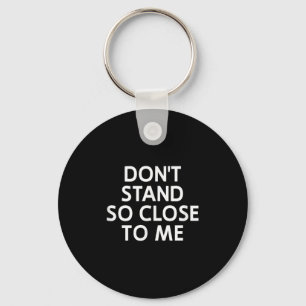 Don't Stand So Close To Me, Sarcastic, Funny, Joke Keychain