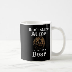 Don't Stare At Me,i'm Really A Bear  Coffee Mug
