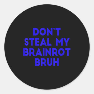 Don't Steal My Brainrot Bruh Funny Internet Memes  Classic Round Sticker