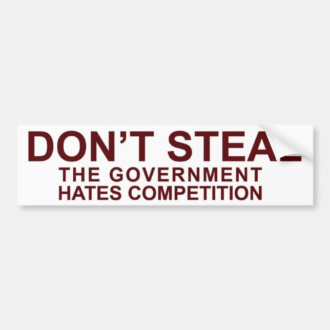 Don't Steal - The Government Hates Competition! Bumper Sticker (Front)
