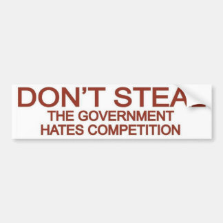 Don't Steal The Government Hates Competition Bumper Sticker