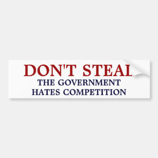 Don't Steal the government hates competition Bumper Sticker