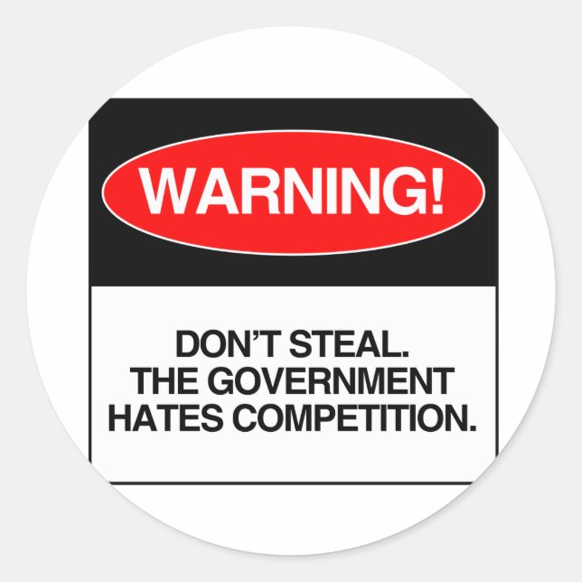 Don't Steal. The government hates competition Classic Round Sticker (Front)