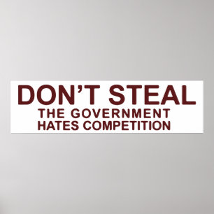 Don't Steal The Government Hates Competition Poster