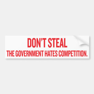 Dont Steal The Government Hates Competition Sticke Bumper Sticker