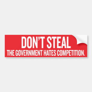 Dont Steal The Government Hates Competition Sticke Bumper Sticker