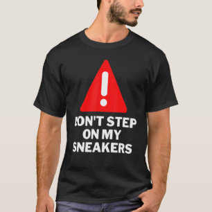 Dont Step On My Sneakers Sneaker Sneaker Fan T-Shirt