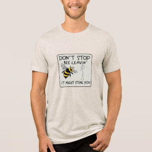 Don't Stop Bee Leavin' Tri-Blend Shirt