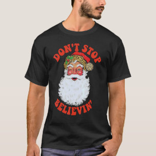Don't Stop Believin Santa Xmas Believe Christmas K T-Shirt
