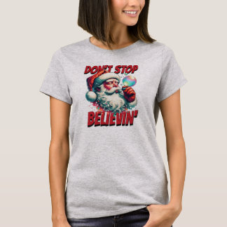 DON'T STOP BELIEVIN T-Shirt