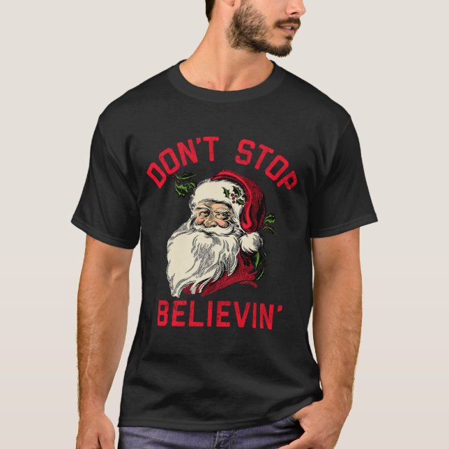 Don't Stop Believing, Funny Santa, Winter Christma T-Shirt (Front)