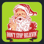 Dont Stop Believing in Santa Square Sticker<br><div class="desc">Santa Claus is real. Don't stop believing in Santa Claus or he'll stop bringing you Christmas gifts. If you don't believe - you don't receive. Those are the rules. Comical Christmas tee shirts make great Christmas gifts for all your Christmas parties,  parades and festivities.</div>