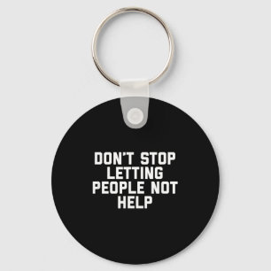Don't Stop Letting People Not Help  Keychain