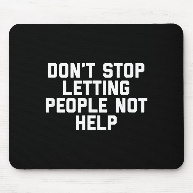 Don't Stop Letting People Not Help  Mouse Pad (Front)