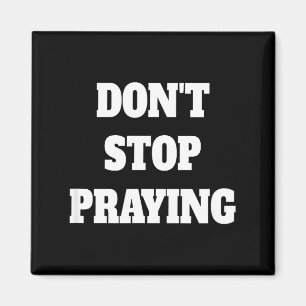 Don't Stop Praying, Pray About Everything  Magnet