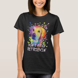 Dont Stop Retrievin  Golden Retriever Humor T-Shirt